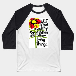 War Is Not Healthy For Children & Other Living Things Baseball T-Shirt